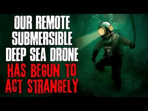 "Our Remote Submersible Deep Sea Drone Has Begun To Act Strangely" Creepypasta