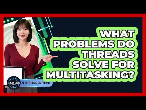 What Problems Do Threads Solve For Multitasking?