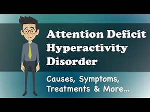 Attention Deficit Hyperactivity Disorder - Causes, Symptoms, Treatments & More…