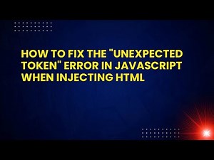 How to Fix the "Unexpected Token" Error in JavaScript When Injecting HTML