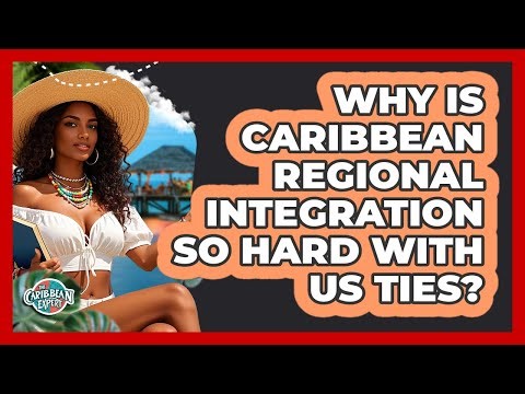 Why Is Caribbean Regional Integration So Hard With US Ties? - The Caribbean Expert