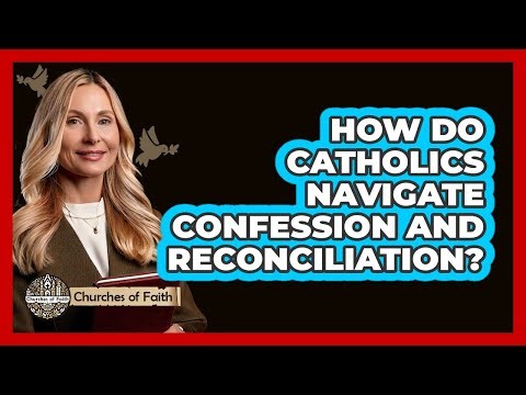 How Do Catholics Navigate Confession And Reconciliation? - Churches Of Faith