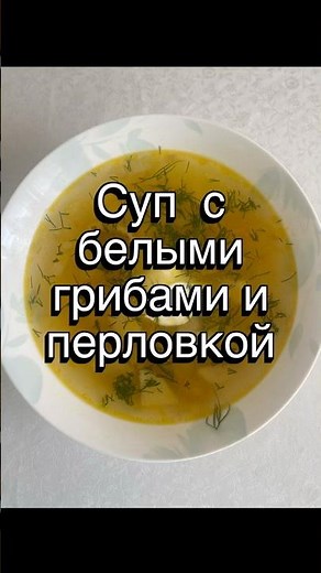 СУП С БЕЛЫМИ ГРИБАМИ И ПЕРЛОВКОЙ.