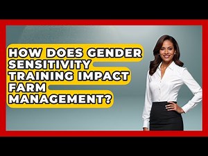 How Does Gender Sensitivity Training Impact Farm Management? - Gender Equality Network