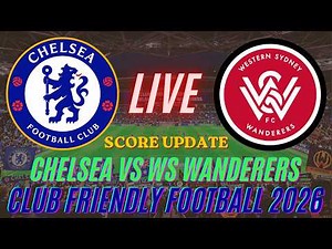 Chelsea Vs WS Wanderers | Club Friendly Football 2026 | Live Score Update