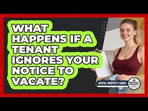What Happens If A Tenant Ignores Your Notice To Vacate? - Rental Property Gurus