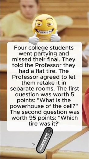 4 students skipped a final exam claiming a 'flat tire.' The Professor asked ONE question