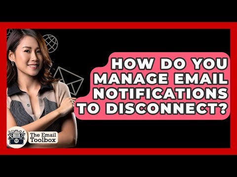 How Do You Manage Email Notifications To Disconnect? - TheEmailToolbox.com