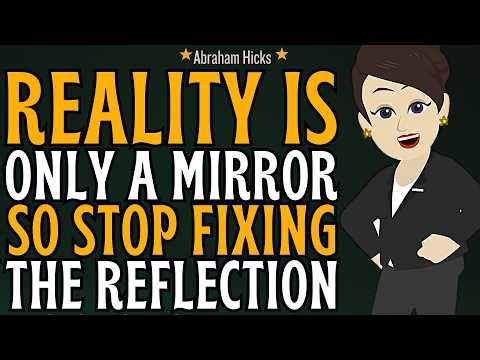 Reality is Only a Mirror, So Just Stop Fixing The Reflection ✨Abraham Hicks 2026 New