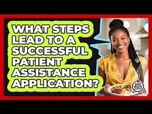 What Steps Lead To A Successful Patient Assistance Application?