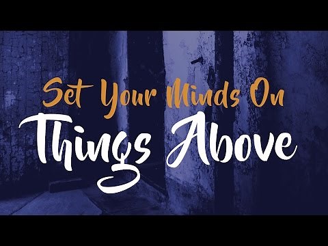 Colossians 3:1-4- Set Your Mind On Things Above