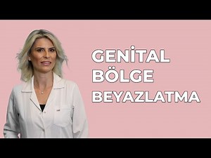 GENİTAL BÖLGE BEYAZLATMA ( VAJİNA BEYAZLATMA ) - Dr. Burcu Kardaş Arslan