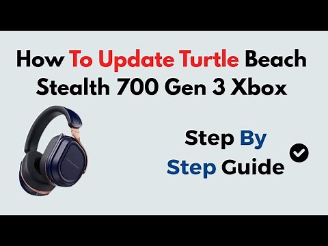How to Update Turtle Beach Stealth 700 Gen 3 for Xbox | Step-by-Step Firmware Update Guide