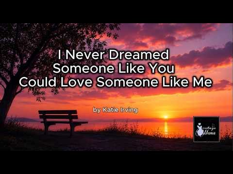 I Never Dreamed Someone Like You Could Love Someone Like Me - Lyrics | Katie Irving
