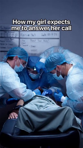 You're in the middle of surgery and your girlfriend expects you to answer the phone directly 😂😂😂