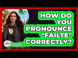 How Do You Pronounce "Fáilte" Correctly?