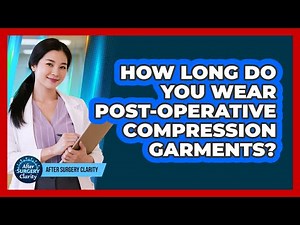 How Long Do You Wear Post-Operative Compression Garments?