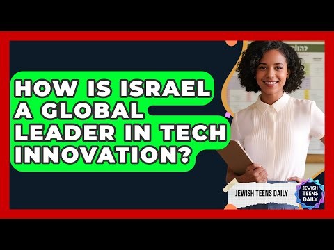 How Is Israel A Global Leader In Tech Innovation? - Jewish Teens Daily