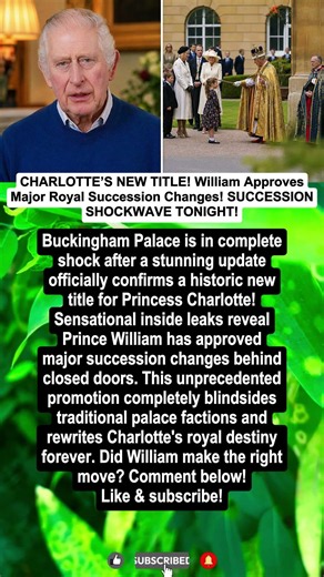 CHARLOTTE’S NEW TITLE! William Approves Major Royal Succession Changes! SUCESSION SHOCKWAVE TONIGHT!