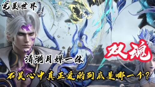 国漫精彩人物解析_完美世界：清漪月婵一体双魂，石昊心中真正爱的到底是哪一个？
