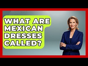 What Are Mexican Dresses Called? - Magical Mexico Moments