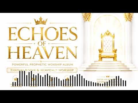 ECHOES OF HEAVEN | Powerful Prophetic Worship Album | Throne Room & Heavenly Worship