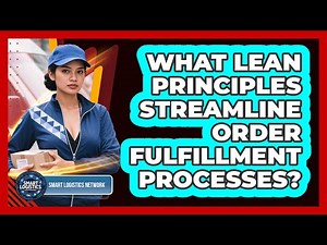 What Lean Principles Streamline Order Fulfillment Processes? - Smart Logistics Network