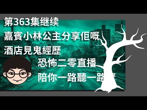 第363集嘉賓小林公主分享酒店鬼經歷