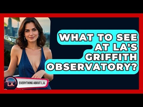 What To See At LA's Griffith Observatory? - Everything About LA