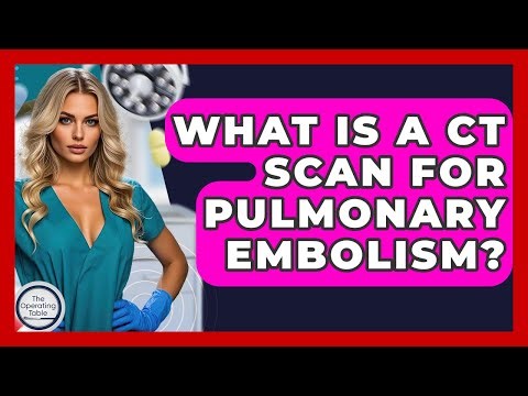 What Is A CT Scan For Pulmonary Embolism? - The Operating Table