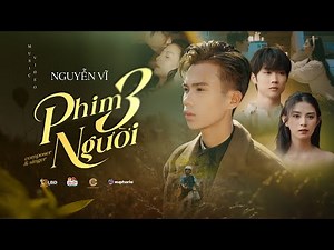THREE PEOPLE MOVIE - NGUYEN VI || OFFICIAL MUSIC VIDEO