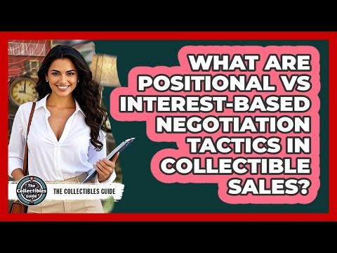 What Are Positional Vs Interest-based Negotiation Tactics In Collectible Sales?