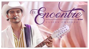 ulices chaidez Te Encontré | Discos Culichis