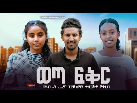 ወጣ ፍቅር - Ethiopian Movie Weta Feker 2026 Full Length Ethiopian Film Weta Fikir 2026