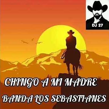 CHINGO A MI MADRE 《》 BANDA LOS SEBASTIANES