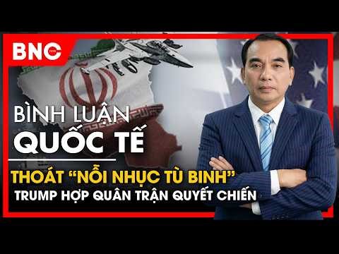 Bình luận quốc tế: Iran giăng bẫy, Mỹ lột xác, Trump toàn lực trận chiến quyết định? | BNC Now