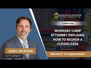 Workers’ Comp Attorney Explains: How To Reopen A Closed Case | Gary Jackson - California