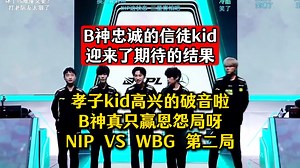 B神忠诚的信徒kid迎来了期待的结果！Doinb和leave拉的太满了呀，孝子kid高兴的破音啦：B神真只赢恩怨局呀！NIP VS WBG 第二局