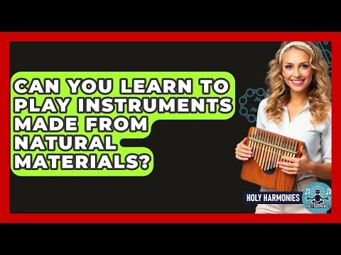 Can You Learn To Play Instruments Made From Natural Materials? - Holy Harmonies