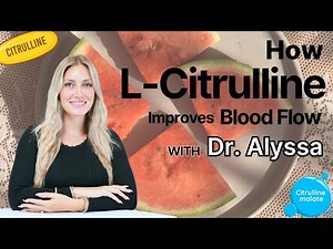 How L-Citrulline Improves Blood Flow with Dr. Alyssa