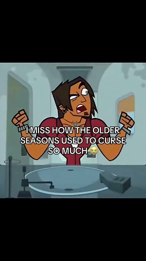 total drama having vulgar language is one of the traits that makes it so iconic in the first place, the newer seasons loosing it and having the worst phrase in the newest being ripper saying