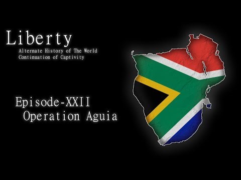 Liberty - Alternate History of The World - Episode XXII - Operation Aguia