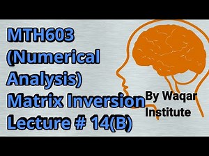 MTH603 Numerical Analysis Lec#14(B) Matrix Inversion by Gauss elimination method ll Waqar Institute