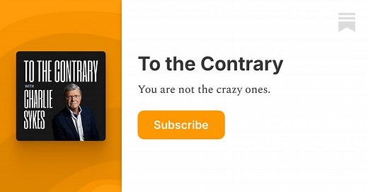 To the Contrary Podcast | Charlie Sykes | Substack