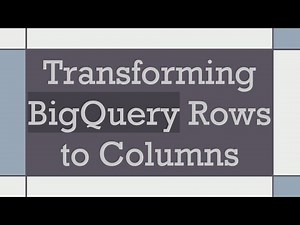 Transforming BigQuery Rows to Columns