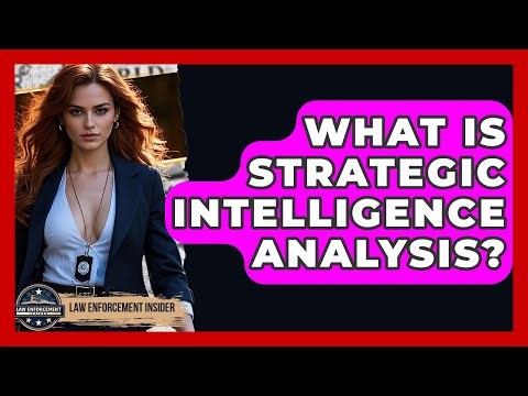 What Is Strategic Intelligence Analysis? - Law Enforcement Insider