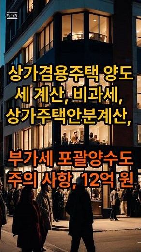상가겸용주택 양도세 계산, 비과세, 상가주택안분계산, 부가세 포괄양수도 주의사항, 12억 원