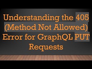 Understanding the 405 (Method Not Allowed) Error for GraphQL PUT Requests