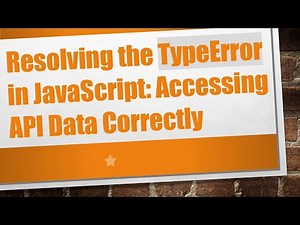 Resolving the TypeError in JavaScript: Accessing API Data Correctly