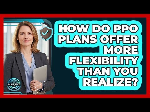 How Do PPO Plans Offer More Flexibility Than You Realize? - InsuranceGuide360.com